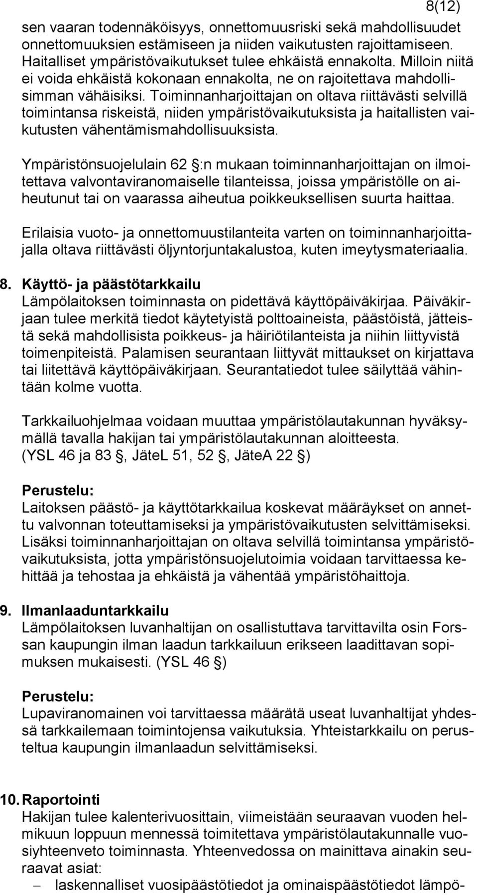 Toiminnanharjoittajan on oltava riittävästi selvillä toimintansa riskeistä, niiden ympäristövaikutuksista ja haitallisten vaikutusten vähentämismahdollisuuksista.