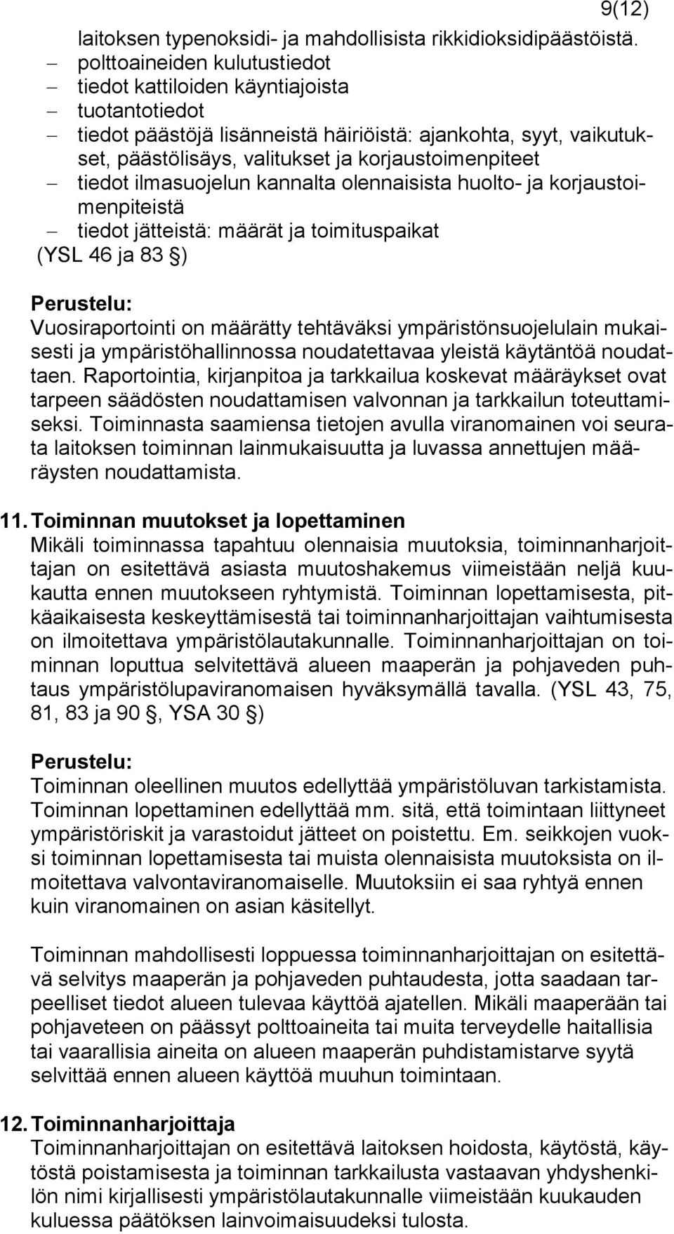 tiedot ilmasuojelun kannalta olennaisista huolto- ja korjaustoimenpiteistä tiedot jätteistä: määrät ja toimituspaikat (YSL 46 ja 83 ) Vuosiraportointi on määrätty tehtäväksi ympäristönsuojelulain