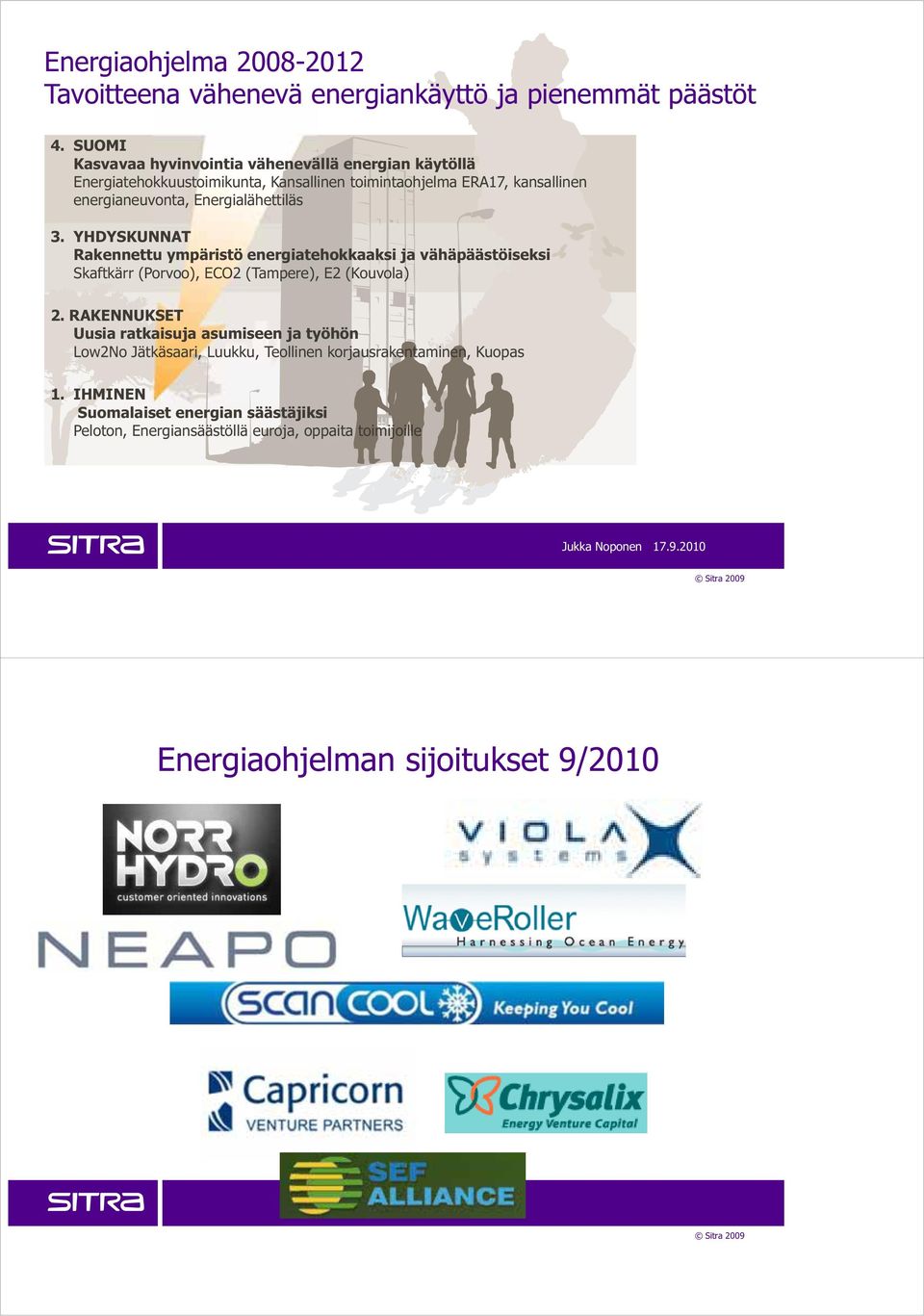 YHDYSKUNNAT Rakennettu ympäristö energiatehokkaaksi ja vähäpäästöiseksi Skaftkärr 3. Yh dyskunnat (Porvoo), ECO2 j a(tampere), al u eet E2 (Kouvola) Skaftkärr (Porvoo), ECO2 (Tampere) 2.