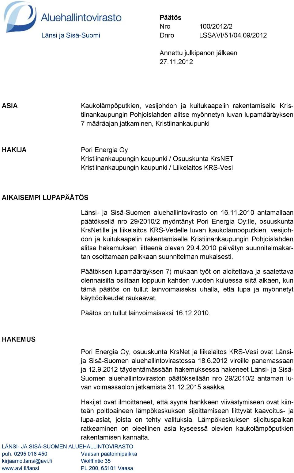 Energia Oy Kristiinankaupungin kaupunki / Osuuskunta KrsNET Kristiinankaupungin kaupunki / Liikelaitos KRS-Vesi AIKAISEMPI LUPAPÄÄTÖS Länsi- ja Sisä-Suomen aluehallintovirasto on 16.11.