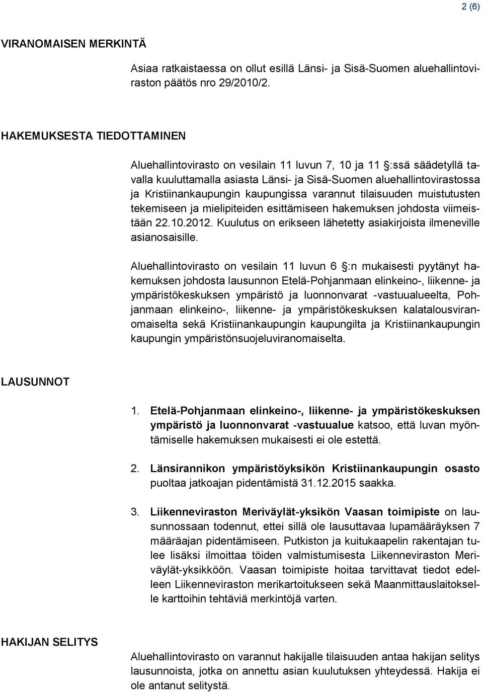 kaupungissa varannut tilaisuuden muistutusten tekemiseen ja mielipiteiden esittämiseen hakemuksen johdosta viimeistään 22.10.2012.