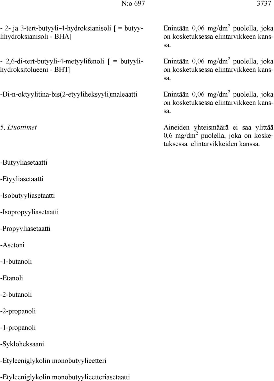 Enintään 0,06 mg/dm 2 puolella, joka on kosketuksessa elintarvikkeen kanssa. Enintään 0,06 mg/dm 2 puolella, joka on kosketuksessa elintarvikkeen kanssa. 5.