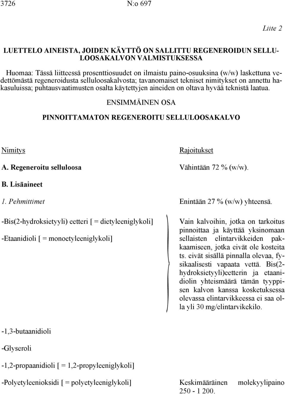 ENSIMMÄINEN OSA PINNOITTAMATON REGENEROITU SELLULOOSAKALVO Nimitys Rajoitukset A. Regeneroitu selluloosa Vähintään 72 % (w/w). B. Lisäaineet 1. Pehmittimet Enintään 27 % (w/w) yhteensä.