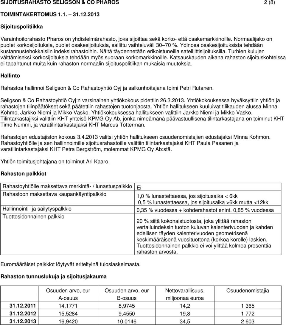 Näitä täydennetään erikoistuneilla satelliittisijoituksilla. Turhien kulujen välttämiseksi korkosijoituksia tehdään myös suoraan korkomarkkinoille.