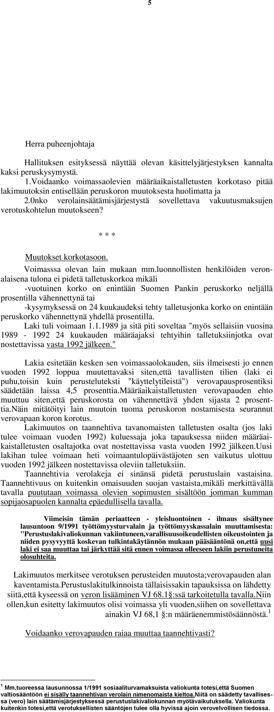 0nko verolainsäätämisjärjestystä sovellettava vakuutusmaksujen verotuskohtelun muutokseen? * * * Muutokset korkotasoon. Voimasssa olevan lain mukaan mm.