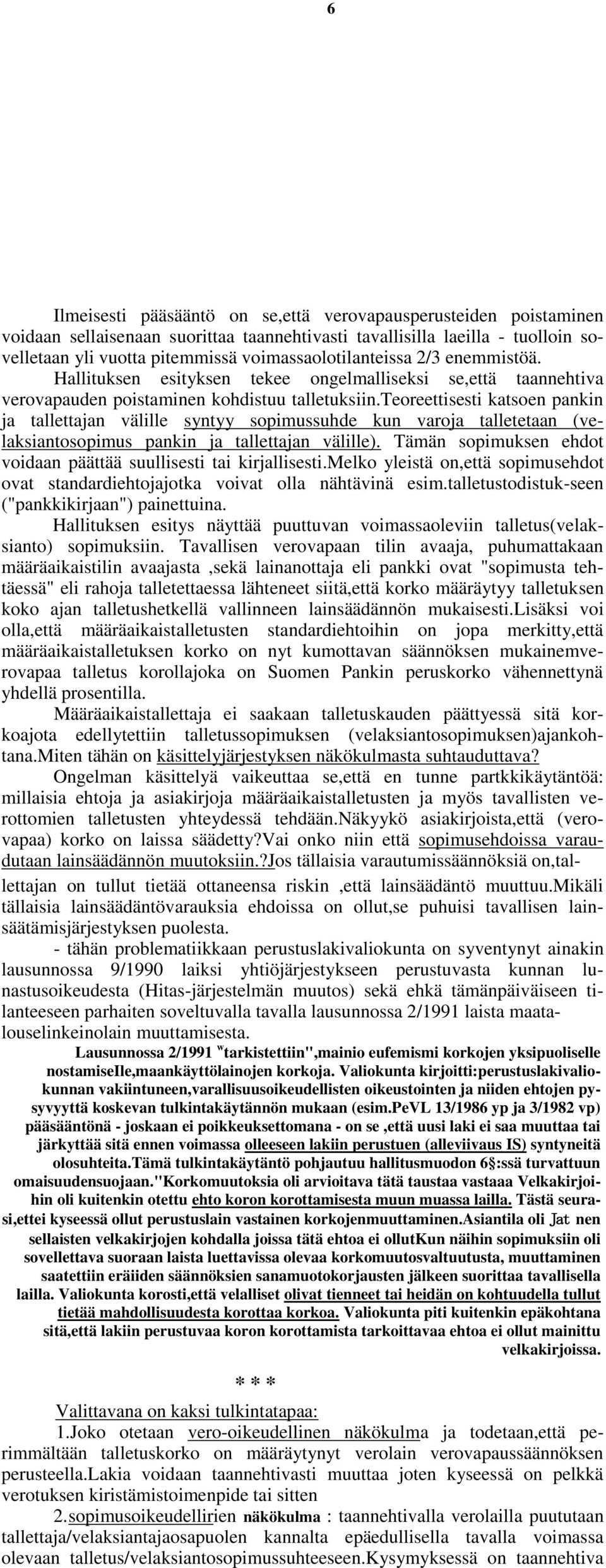 teoreettisesti katsoen pankin ja tallettajan välille syntyy sopimussuhde kun varoja talletetaan (velaksiantosopimus pankin ja tallettajan välille).