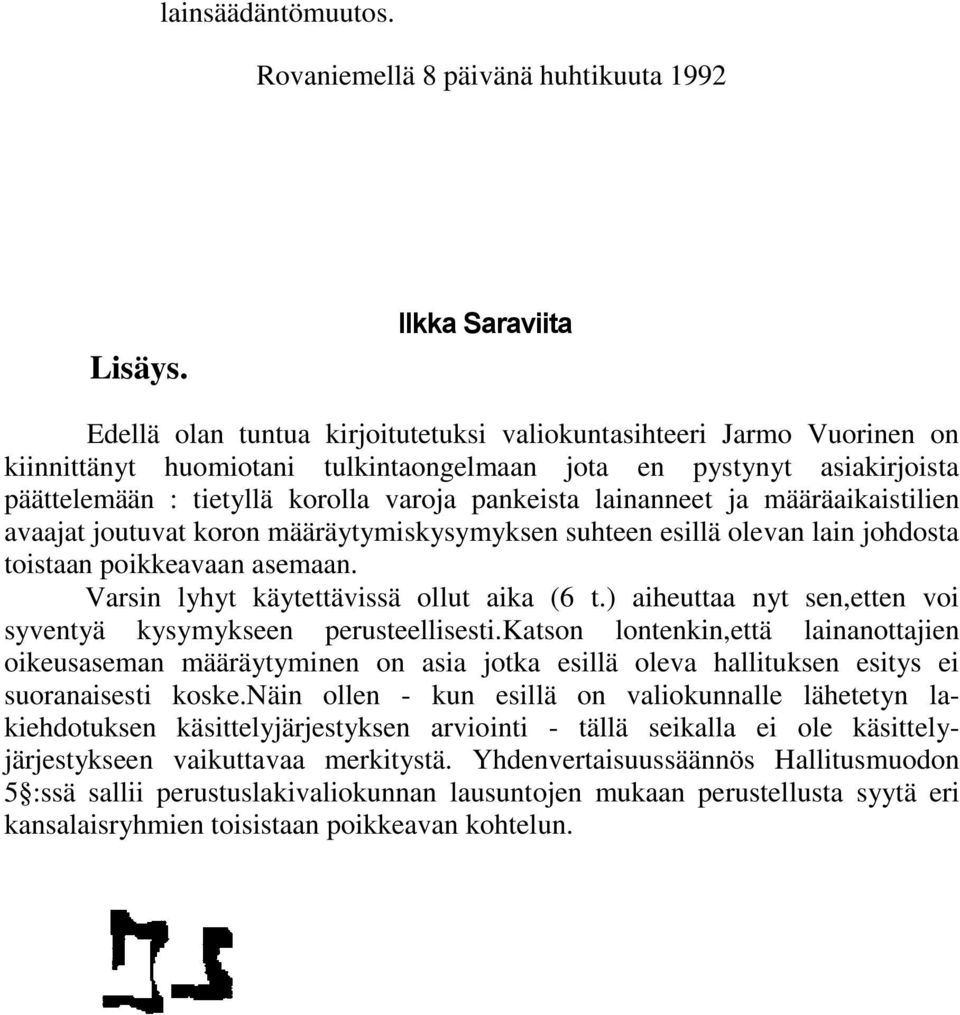 pankeista lainanneet ja määräaikaistilien avaajat joutuvat koron määräytymiskysymyksen suhteen esillä olevan lain johdosta toistaan poikkeavaan asemaan. Varsin lyhyt käytettävissä ollut aika (6 t.