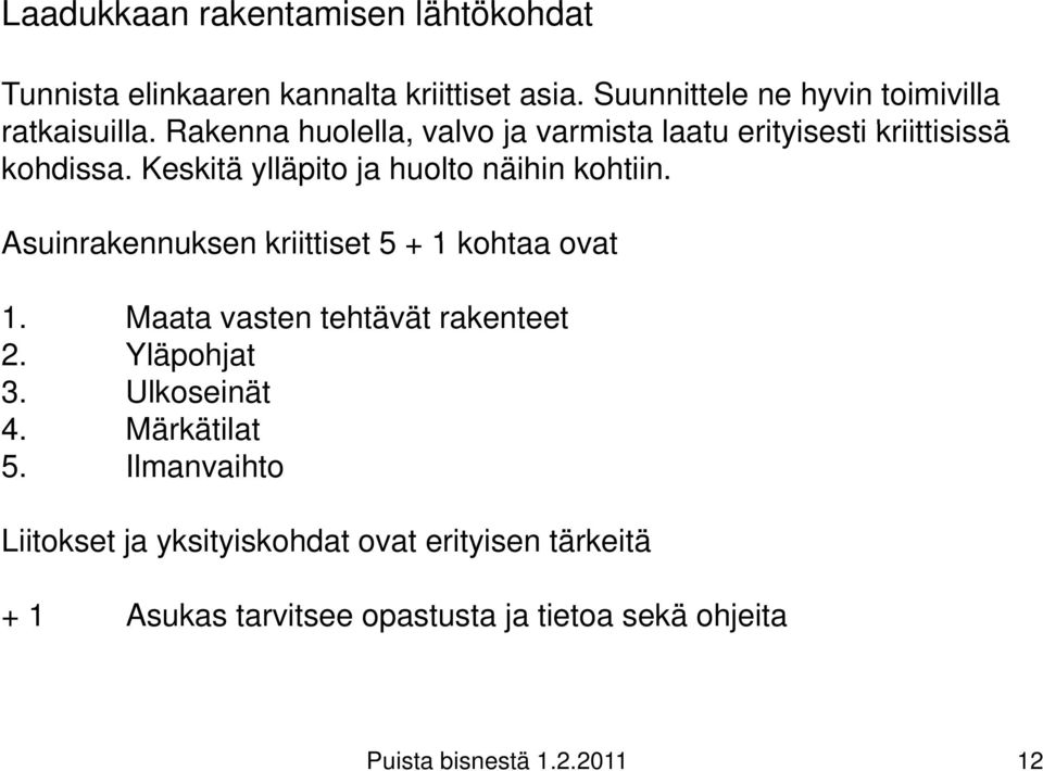 Asuinrakennuksen kriittiset 5 + 1 kohtaa ovat 1. Maata vasten tehtävät rakenteet 2. Yläpohjat 3. Ulkoseinät 4. Märkätilat 5.