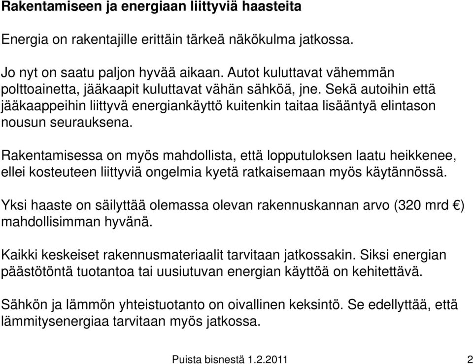 Rakentamisessa on myös mahdollista, että lopputuloksen laatu heikkenee, ellei kosteuteen liittyviä ongelmia kyetä ratkaisemaan myös käytännössä.