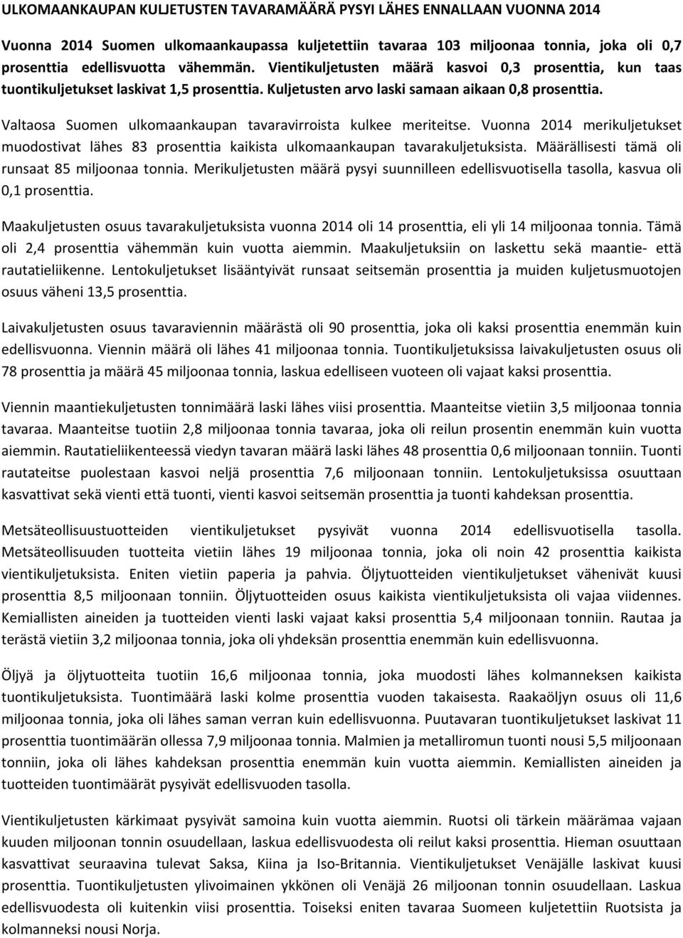 Valtaosa Suomen ulkomaankaupan tavaravirroista kulkee meriteitse. Vuonna 2014 merikuljetukset muodostivat lähes 83 prosenttia kaikista ulkomaankaupan tavarakuljetuksista.