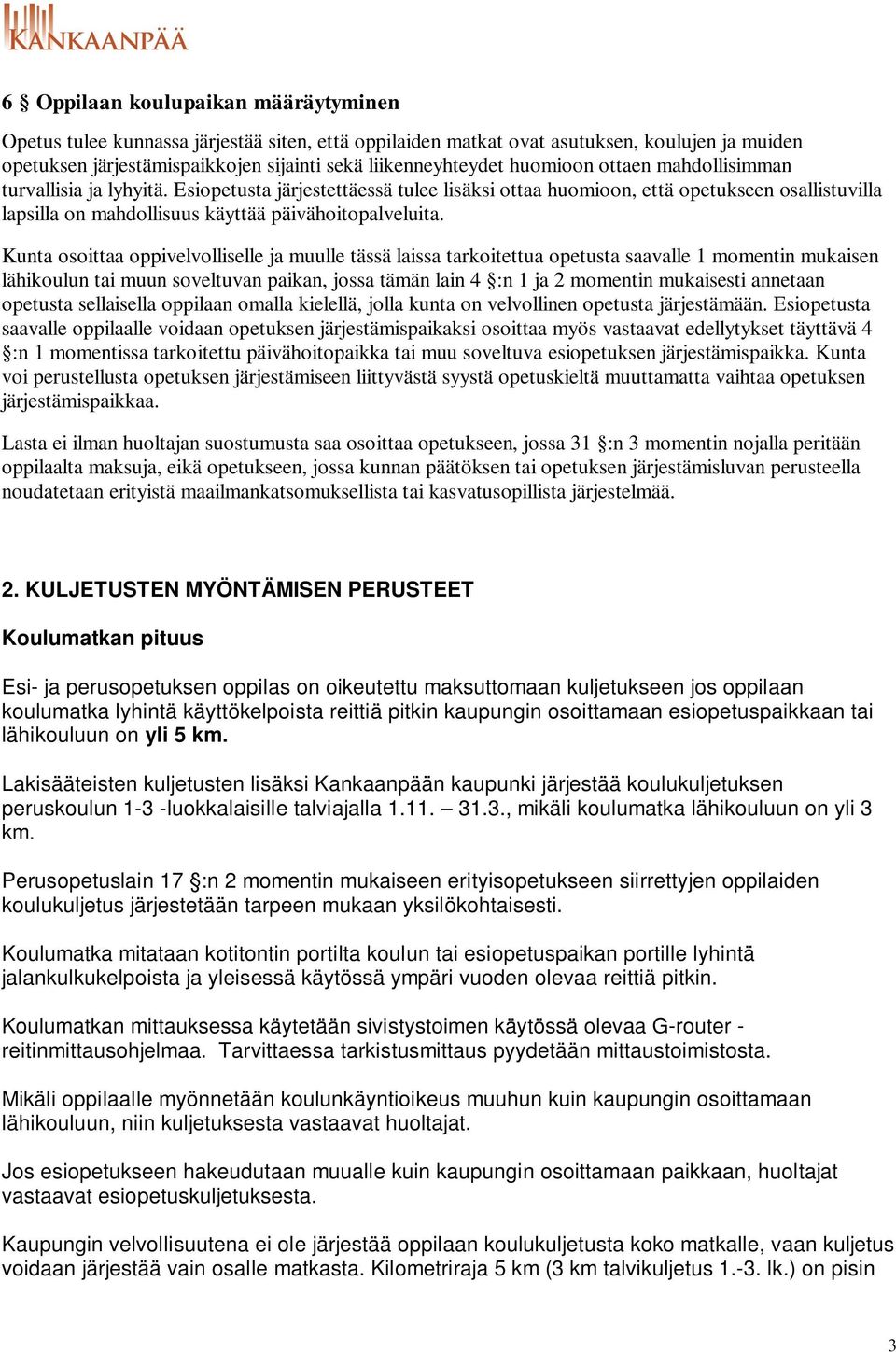 Kunta osoittaa oppivelvolliselle ja muulle tässä laissa tarkoitettua opetusta saavalle 1 momentin mukaisen lähikoulun tai muun soveltuvan paikan, jossa tämän lain 4 :n 1 ja 2 momentin mukaisesti