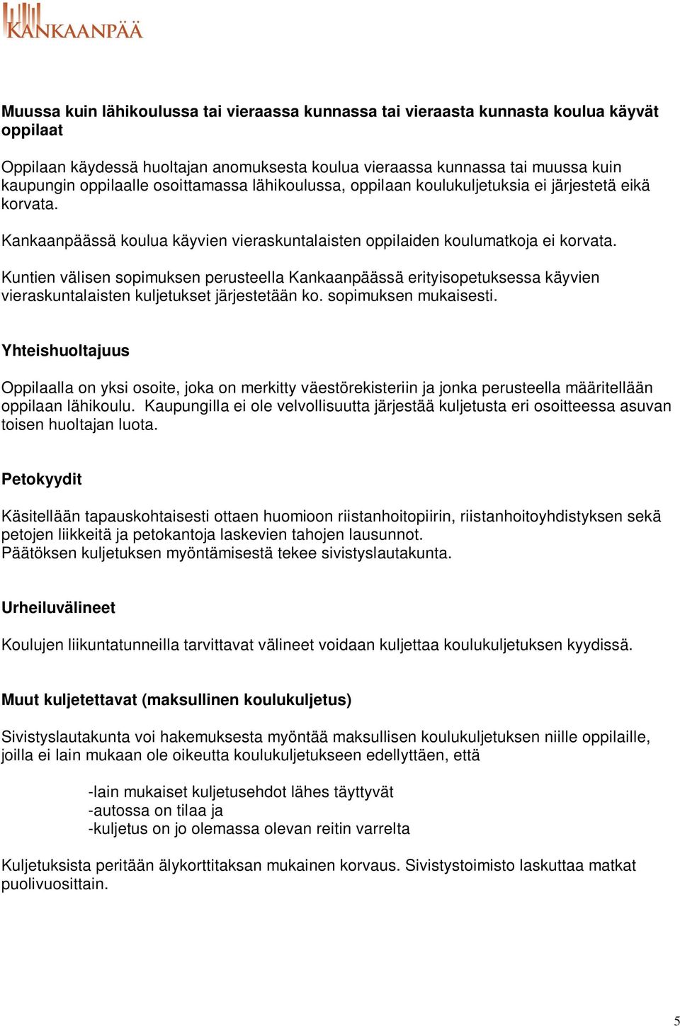Kuntien välisen sopimuksen perusteella Kankaanpäässä erityisopetuksessa käyvien vieraskuntalaisten kuljetukset järjestetään ko. sopimuksen mukaisesti.