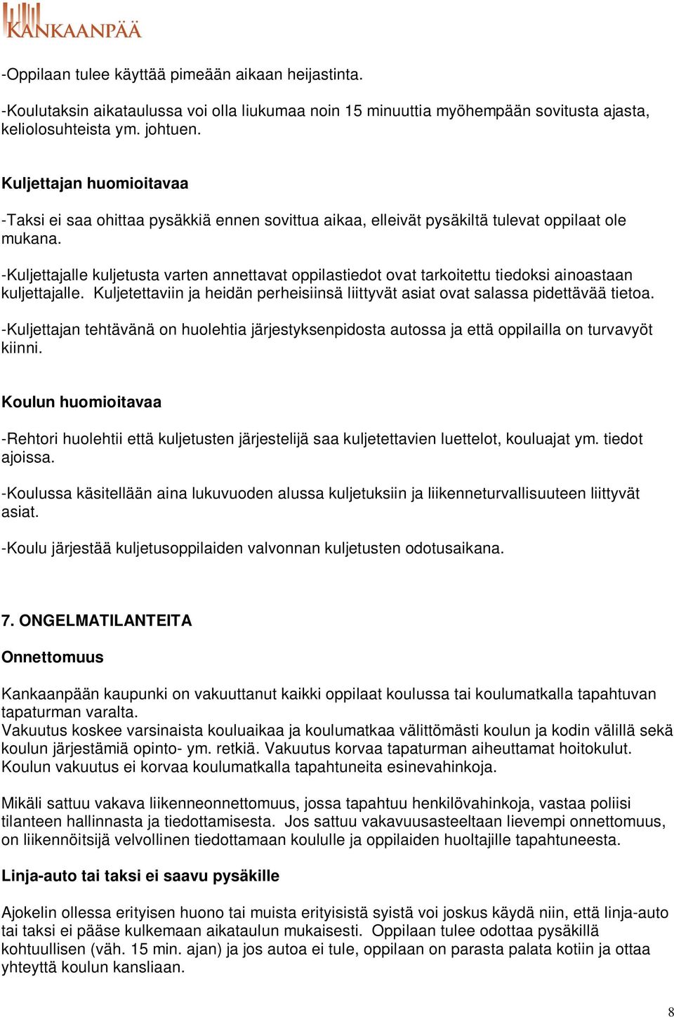 -Kuljettajalle kuljetusta varten annettavat oppilastiedot ovat tarkoitettu tiedoksi ainoastaan kuljettajalle. Kuljetettaviin ja heidän perheisiinsä liittyvät asiat ovat salassa pidettävää tietoa.