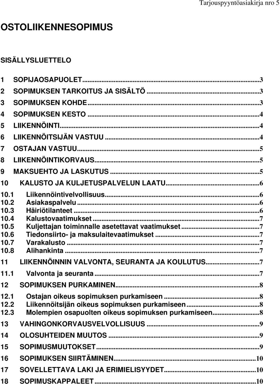 .. 6 10.4 Kalustovaatimukset... 7 10.5 Kuljettajan toiminnalle asetettavat vaatimukset... 7 10.6 Tiedonsiirto- ja maksulaitevaatimukset... 7 10.7 Varakalusto... 7 10.8 Alihankinta.