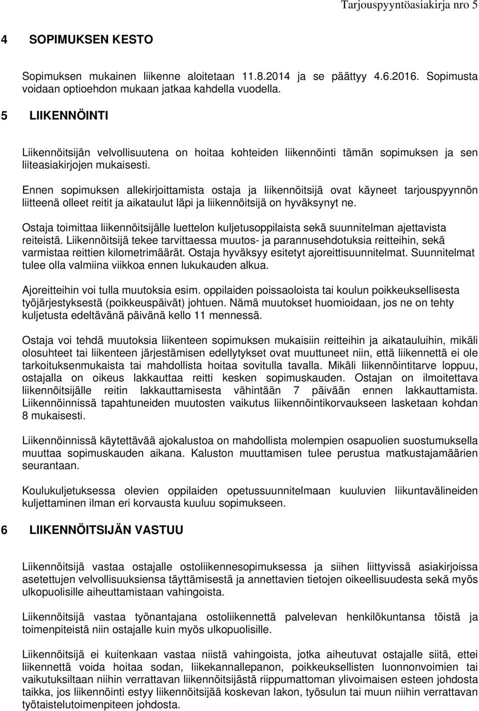 Ennen sopimuksen allekirjoittamista ostaja ja liikennöitsijä ovat käyneet tarjouspyynnön liitteenä olleet reitit ja aikataulut läpi ja liikennöitsijä on hyväksynyt ne.