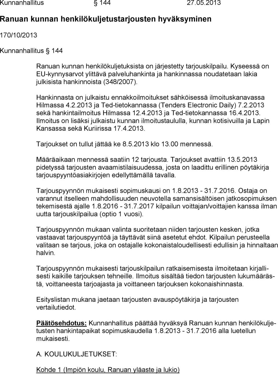 Hankinnasta on julkaistu ennakkoilmoitukset sähköisessä il moi tus ka na vas sa Hilmassa 4.2.2013 ja Ted-tietokannassa (Tenders Electronic Dai ly) 7.2.2013 sekä hankintailmoitus Hilmassa 12.4.2013 ja Ted-tie to kan nas sa 16.