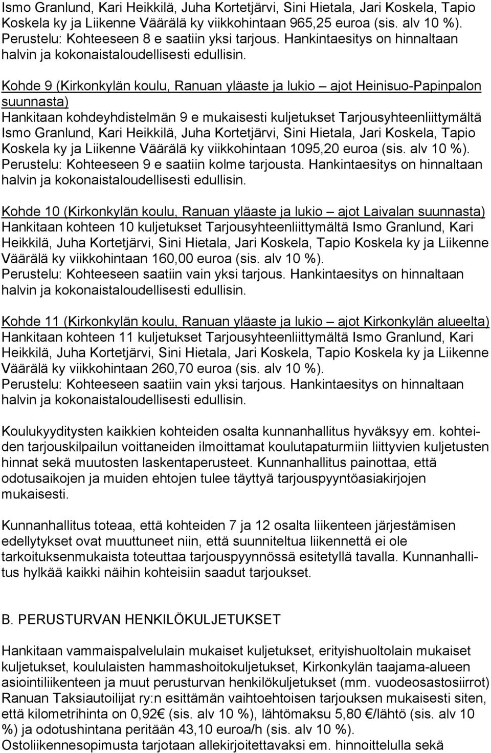 liit ty mäl tä Koskela ky ja Liikenne Väärälä ky viik ko hin taan 1095,20 euroa (sis. alv 10 %). Perustelu: Kohteeseen 9 e saatiin kolme tarjousta.