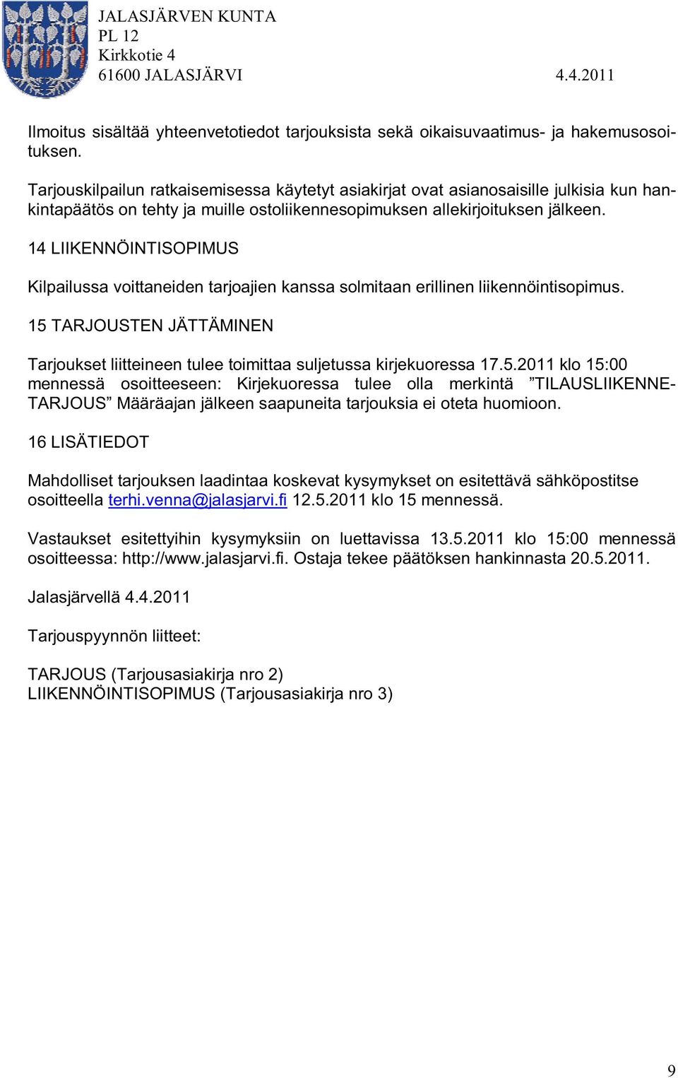 14 LIIKENNÖINTISOPIMUS Kilpailussa voittaneiden tarjoajien kanssa solmitaan erillinen liikennöintisopimus. 15 TARJOUSTEN JÄTTÄMINEN Tarjoukset liitteineen tulee toimittaa suljetussa kirjekuoressa 17.