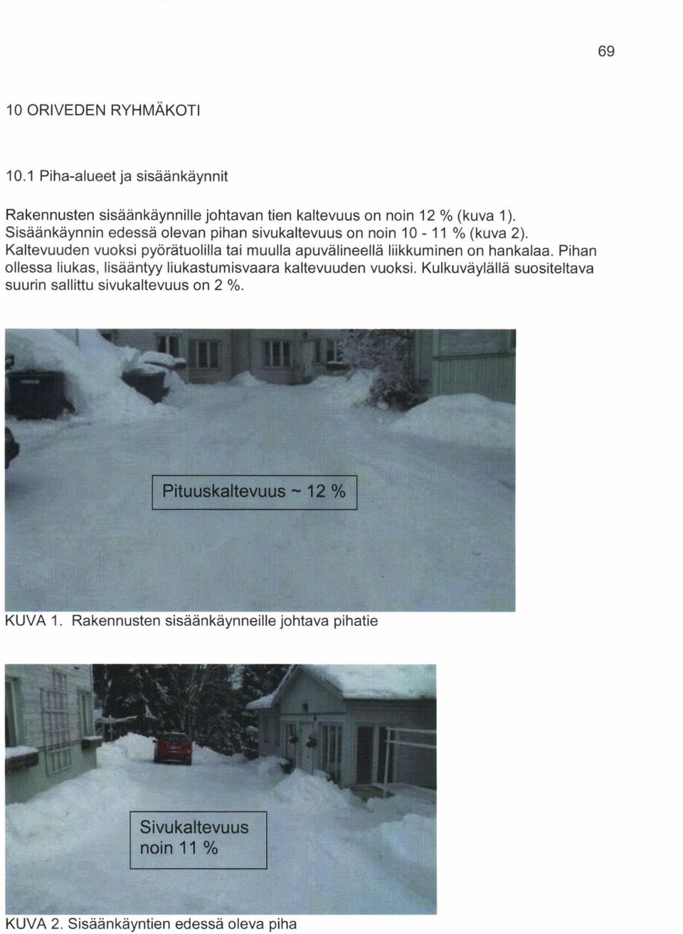 Kaltevuuden vuoksi pyoratuolilla tai muulla apuvalineella liikkuminen on hankalaa.