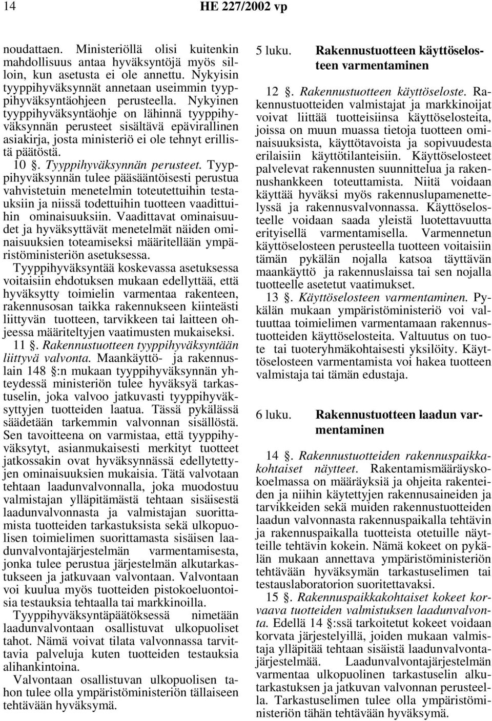 Nykyinen tyyppihyväksyntäohje on lähinnä tyyppihyväksynnän perusteet sisältävä epävirallinen asiakirja, josta ministeriö ei ole tehnyt erillistä päätöstä. 10. Tyyppihyväksynnän perusteet.