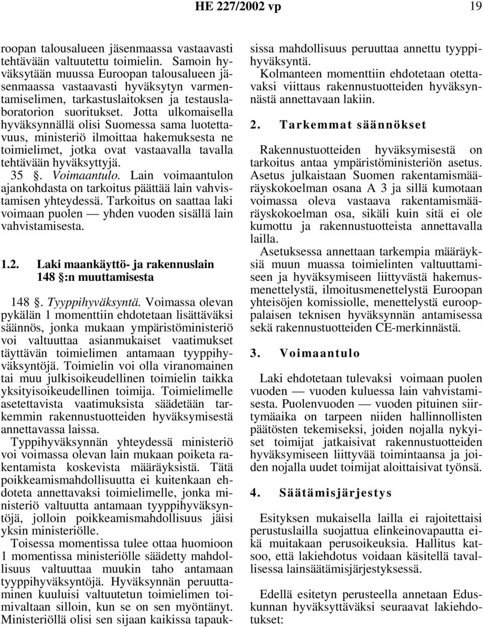 Jotta ulkomaisella hyväksynnällä olisi Suomessa sama luotettavuus, ministeriö ilmoittaa hakemuksesta ne toimielimet, jotka ovat vastaavalla tavalla tehtävään hyväksyttyjä. 35. Voimaantulo.