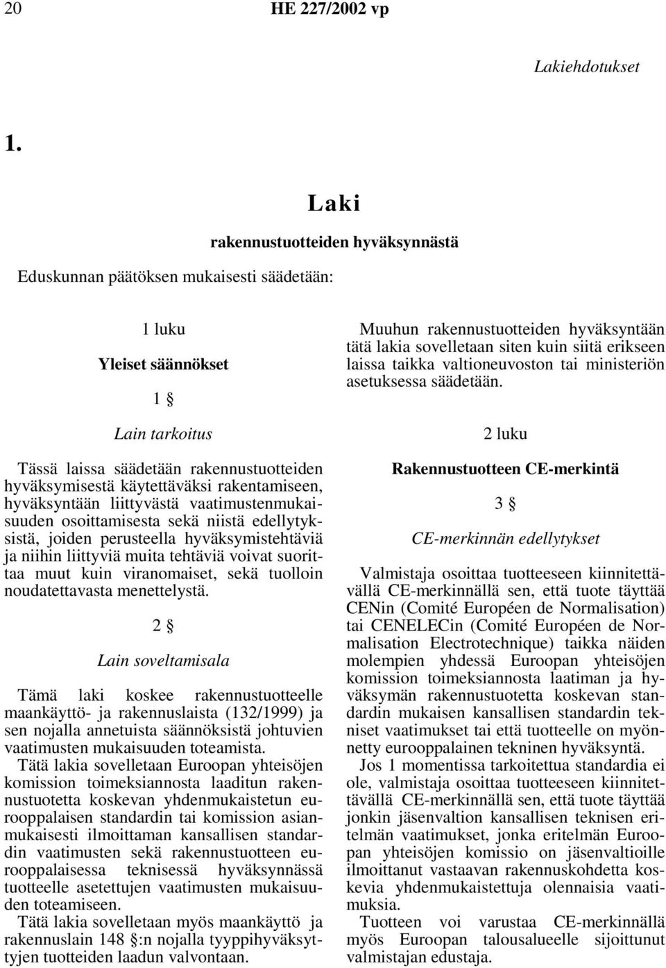 rakentamiseen, hyväksyntään liittyvästä vaatimustenmukaisuuden osoittamisesta sekä niistä edellytyksistä, joiden perusteella hyväksymistehtäviä ja niihin liittyviä muita tehtäviä voivat suorittaa