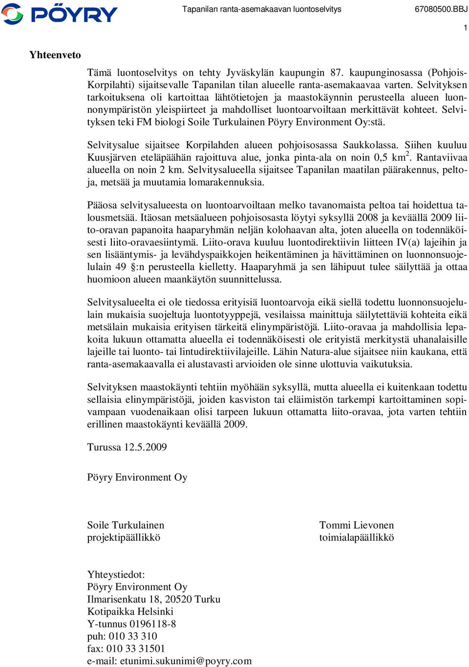 Selvityksen teki FM biologi Soile Turkulainen Pöyry Environment Oy:stä. Selvitysalue sijaitsee Korpilahden alueen pohjoisosassa Saukkolassa.