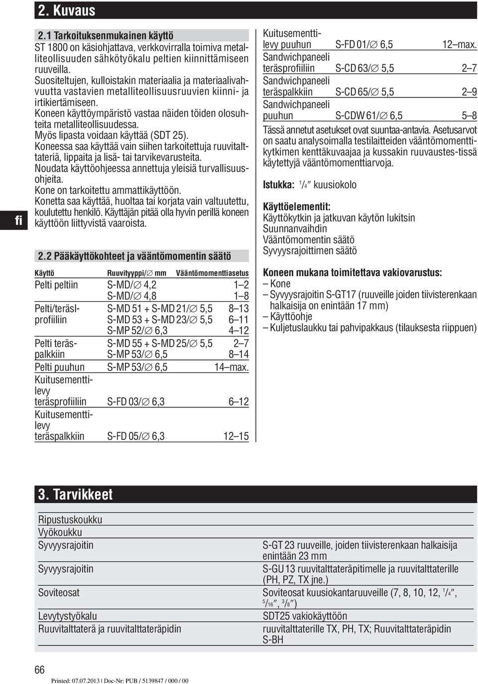 Koneen käyttöympäristö vastaa näiden töiden olosuhteita metalliteollisuudessa. Myös lipasta voidaan käyttää (SDT 25).