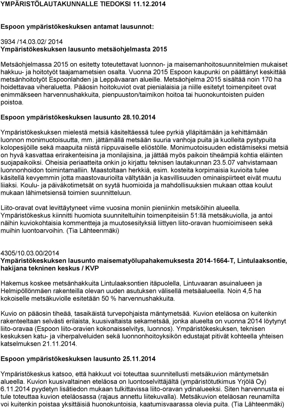Vuonna 2015 Espoon kaupunki on päättänyt keskittää metsänhoitotyöt Espoonlahden ja Leppävaaran alueille. Metsäohjelma 2015 sisältää noin 170 ha hoidettavaa viheraluetta.