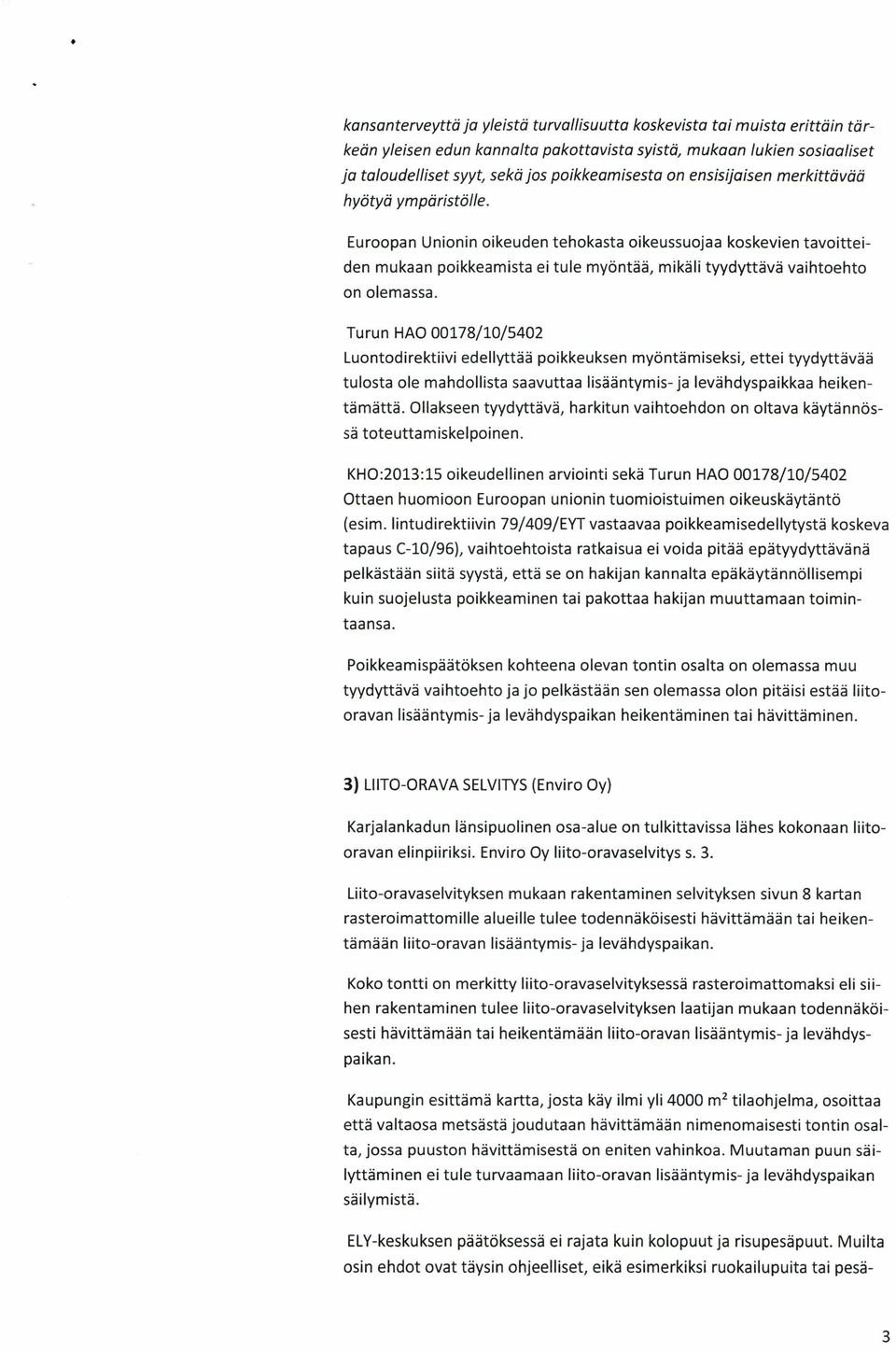Turun HAO 00178/10/5402 Luontodirektiivi edellyttää poikkeuksen myöntämiseksi, ettei tyydyttävää tulosta ole mahdollista saavuttaa lisääntymis-ja levähdyspaikkaa heikentämättä.