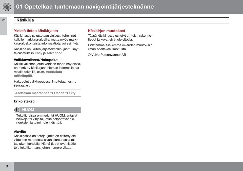 Valikkovalinnat/Hakupolut Kaikki valinnat, jotka voidaan tehdä näytöissä, on merkitty käsikirjaan hieman isommalla harmaalla tekstillä, esim. Asettakaa määränpää.