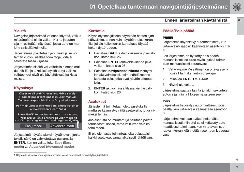 Järjestelmää päivitetään jatkuvasti ja se voi tämän vuoksi sisältää toimintoja, joita ei selosteta tässä kirjassa.