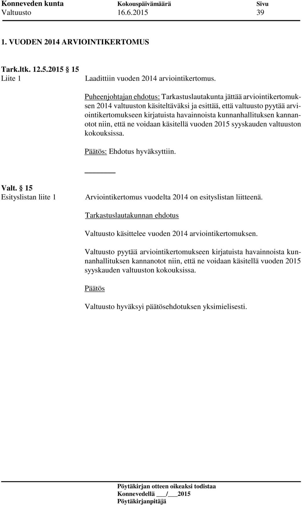 kunnanhallituksen kannanotot niin, että ne voidaan käsitellä vuoden 2015 syyskauden valtuuston kokouksissa. : Ehdotus hyväksyttiin. Valt.