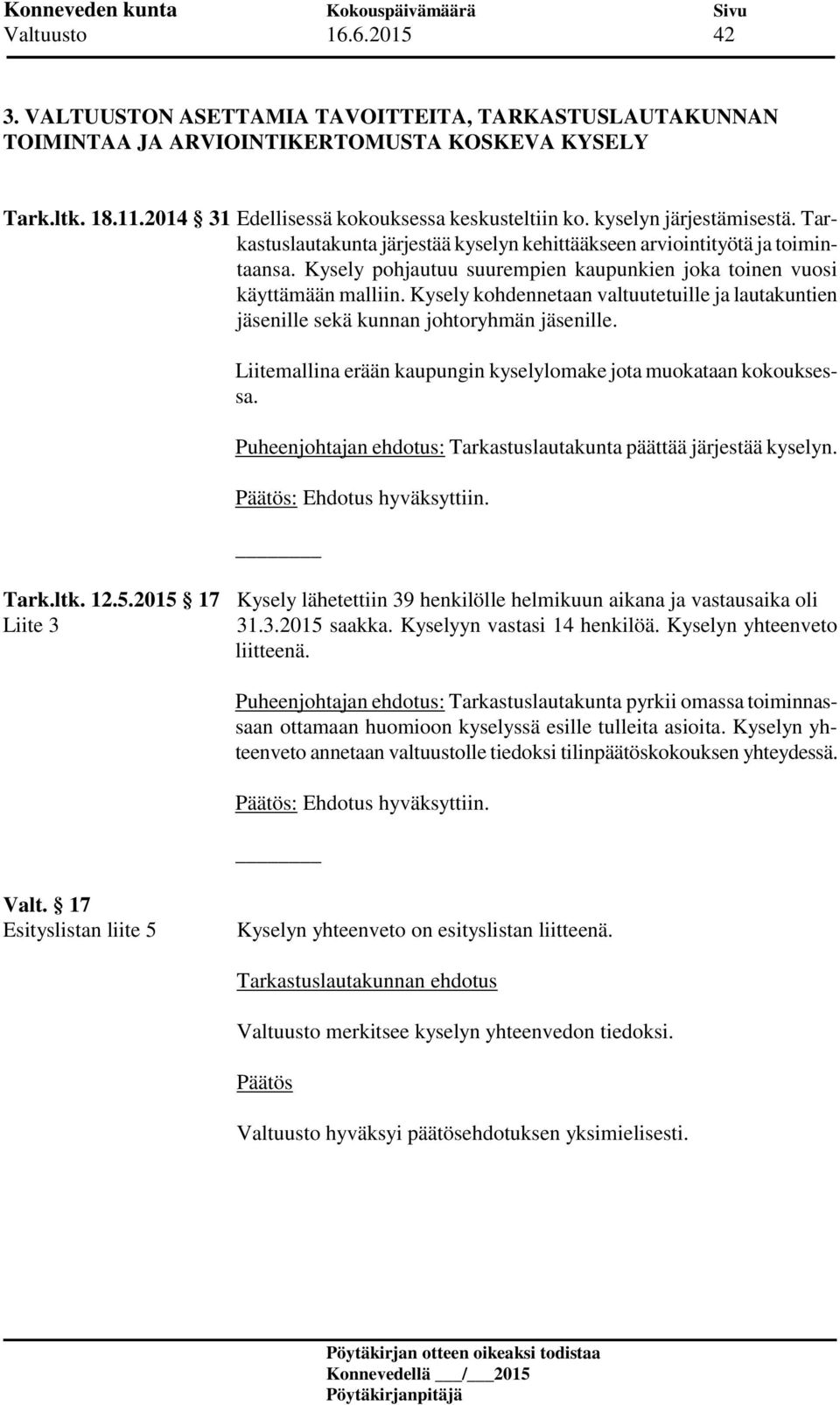 Kysely kohdennetaan valtuutetuille ja lautakuntien jäsenille sekä kunnan johtoryhmän jäsenille. Liitemallina erään kaupungin kyselylomake jota muokataan kokouksessa.