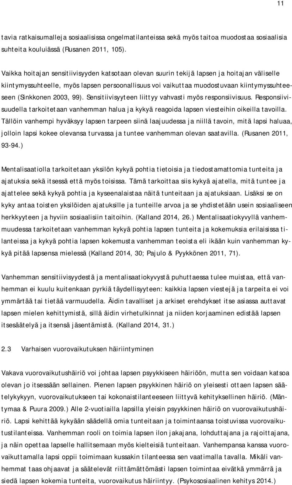 2003, 99). Sensitiivisyyteen liittyy vahvasti myös responsiivisuus. Responsiivisuudella tarkoitetaan vanhemman halua ja kykyä reagoida lapsen viesteihin oikeilla tavoilla.