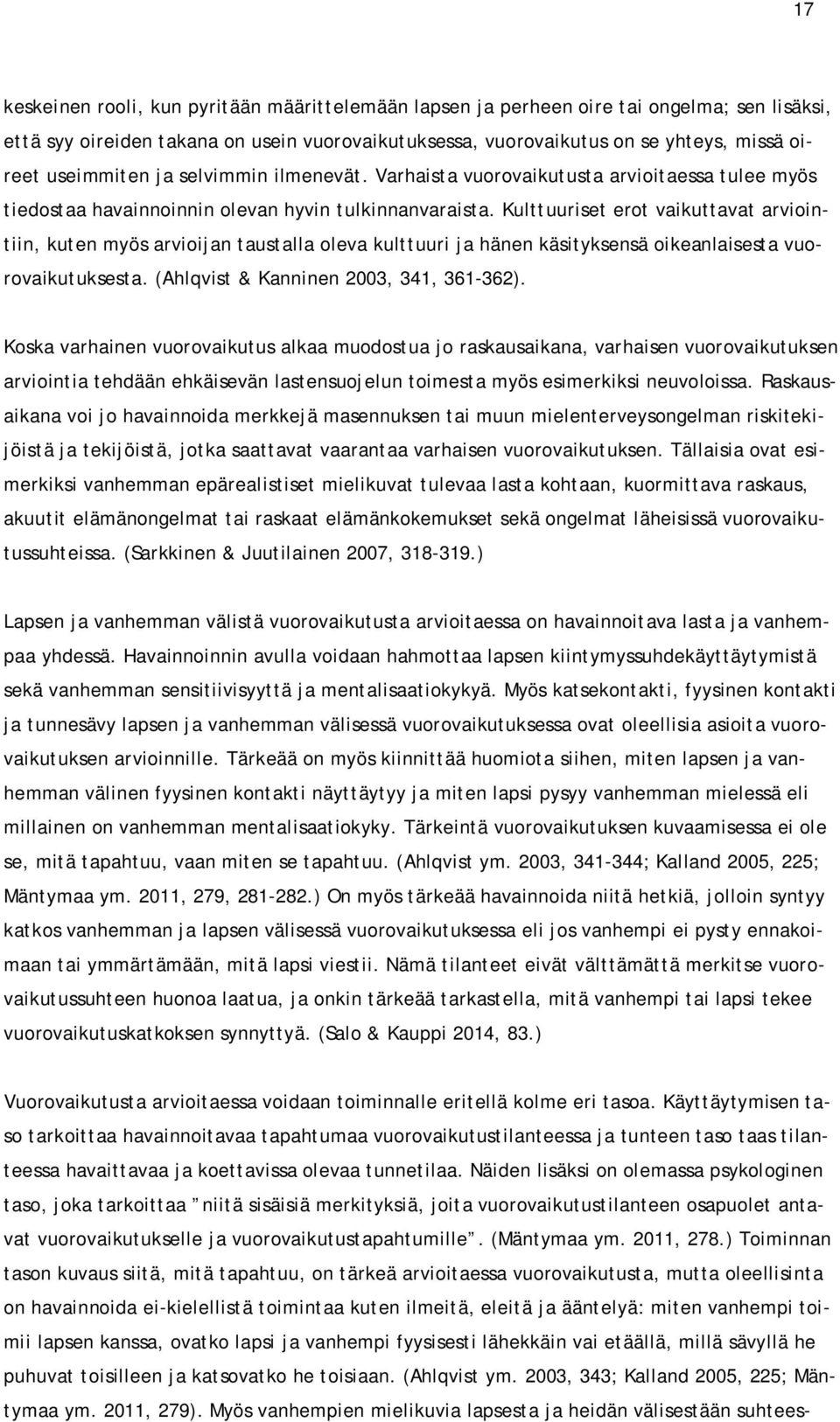 Kulttuuriset erot vaikuttavat arviointiin, kuten myös arvioijan taustalla oleva kulttuuri ja hänen käsityksensä oikeanlaisesta vuorovaikutuksesta. (Ahlqvist & Kanninen 2003, 341, 361-362).