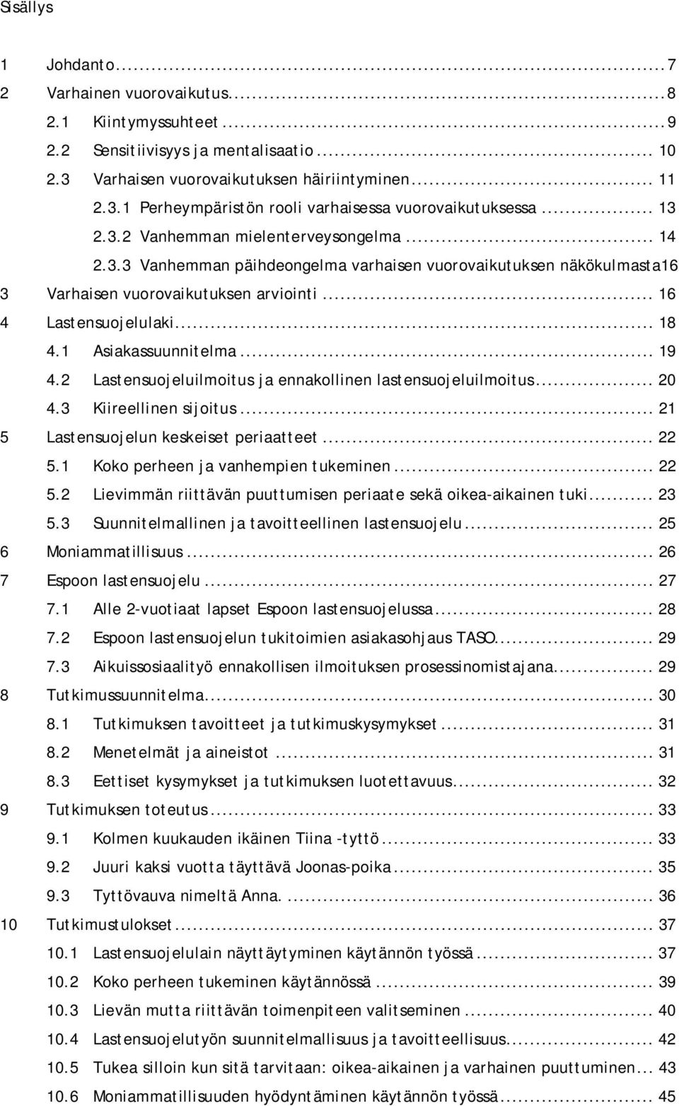 1 Asiakassuunnitelma... 19 4.2 Lastensuojeluilmoitus ja ennakollinen lastensuojeluilmoitus... 20 4.3 Kiireellinen sijoitus... 21 5 Lastensuojelun keskeiset periaatteet... 22 5.