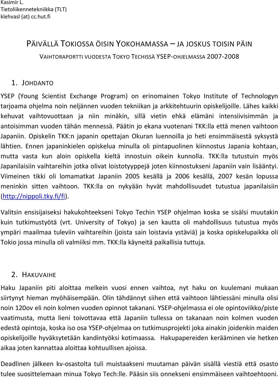 Lähes kaikki kehuvat vaihtovuottaan ja niin minäkin, sillä vietin ehkä elämäni intensiivisimmän ja antoisimman vuoden tähän mennessä. Päätin jo ekana vuotenani TKK:lla että menen vaihtoon Japaniin.