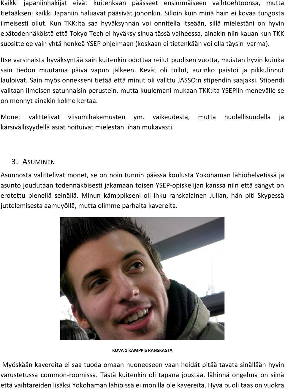 YSEP ohjelmaan (koskaan ei tietenkään voi olla täysin varma). Itse varsinaista hyväksyntää sain kuitenkin odottaa reilut puolisen vuotta, muistan hyvin kuinka sain tiedon muutama päivä vapun jälkeen.