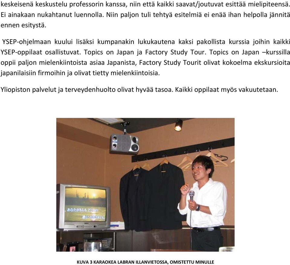 YSEP ohjelmaan kuului lisäksi kumpanakin lukukautena kaksi pakollista kurssia joihin kaikki YSEP oppilaat osallistuvat. Topics on Japan ja Factory Study Tour.