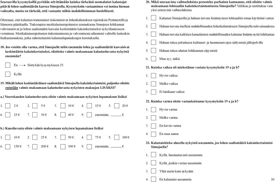 Oletetaan, että kalastusviranomaiset tiukentaisivat lohenkalastuksen rajoituksia Perämerellä ja Itämeren pääaltaalla.