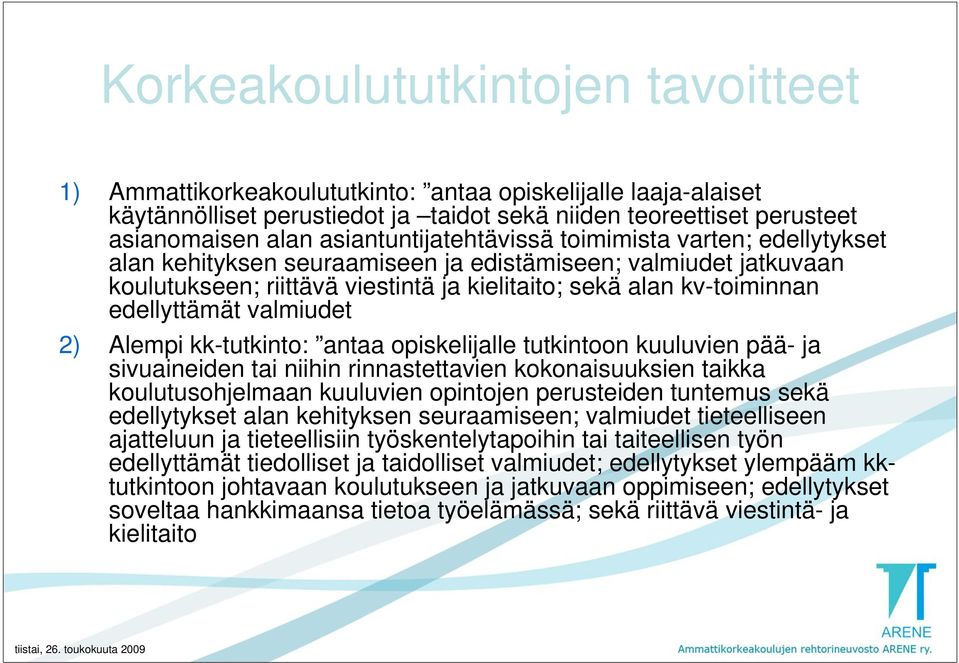 edellyttämät valmiudet 2) Alempi kk-tutkinto: antaa opiskelijalle tutkintoon kuuluvien pää- ja sivuaineiden tai niihin rinnastettavien kokonaisuuksien taikka koulutusohjelmaan kuuluvien opintojen