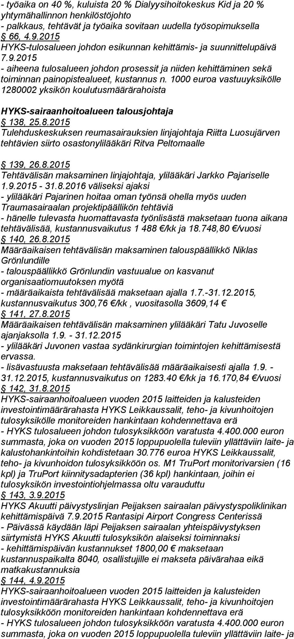 1000 euroa vastuuyksikölle 1280002 yksikön koulutusmäärärahoista HYKS-sairaanhoitoalueen talousjohtaja 138, 25.8.2015 Tulehduskeskuksen reumasairauksien linjajohtaja Riitta Luosujärven tehtävien siirto osastonylilääkäri Ritva Peltomaalle 139, 26.