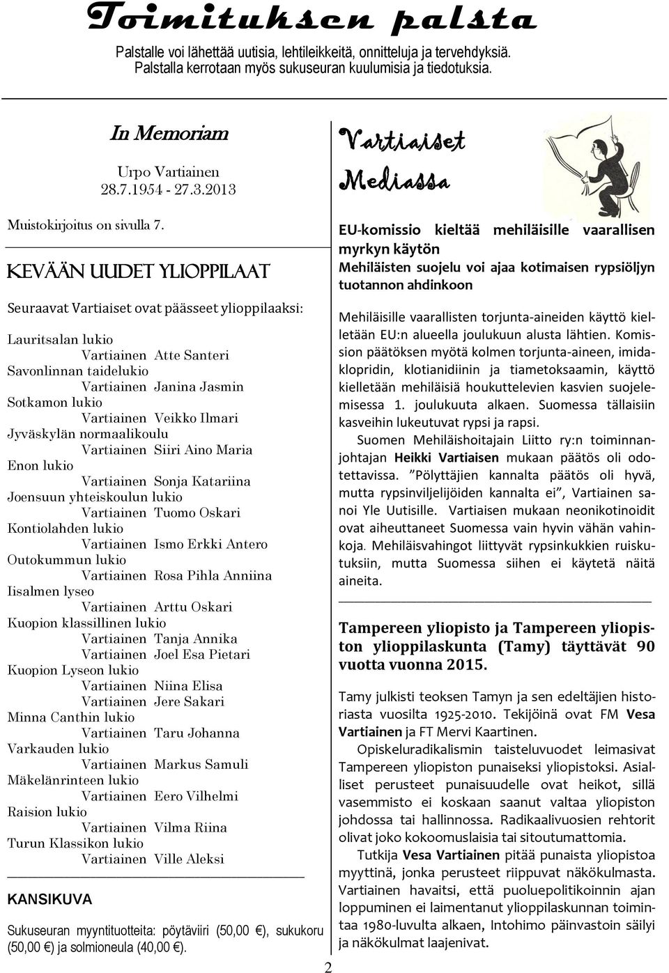 KEVÄÄN UUDET YLIOPPILAAT Seuraavat Vartiaiset ovat päässeet ylioppilaaksi: Lauritsalan lukio Vartiainen Atte Santeri Savonlinnan taidelukio Vartiainen Janina Jasmin Sotkamon lukio Vartiainen Veikko