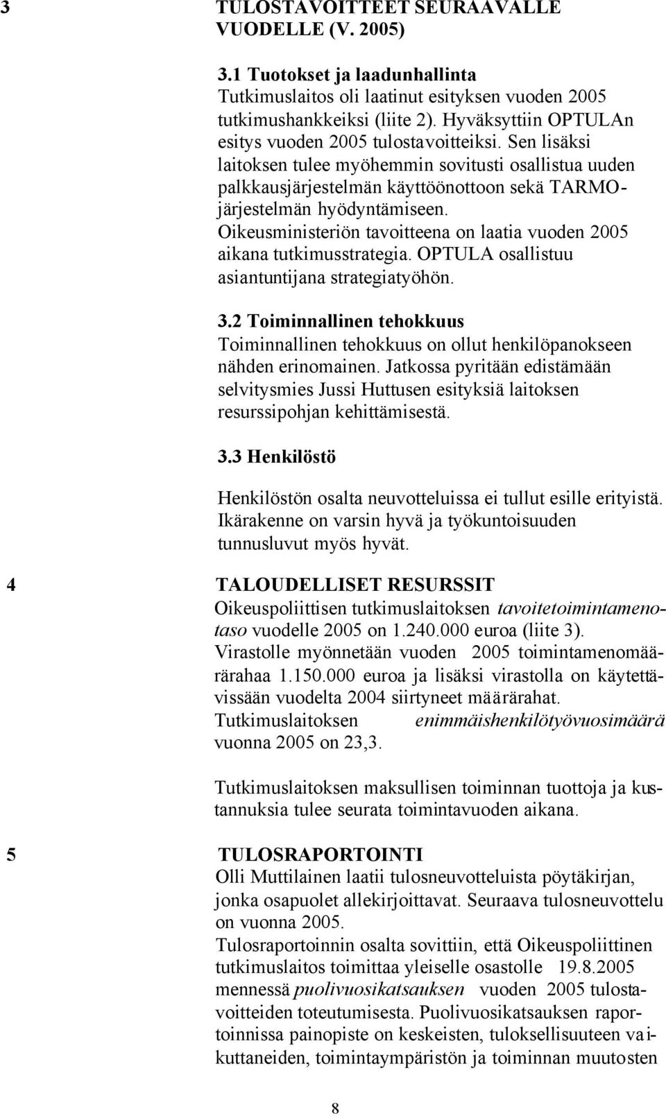 Oikeusministeriön tavoitteena on laatia vuoden 2005 aikana tutkimusstrategia. OPTULA osallistuu asiantuntijana strategiatyöhön. 3.