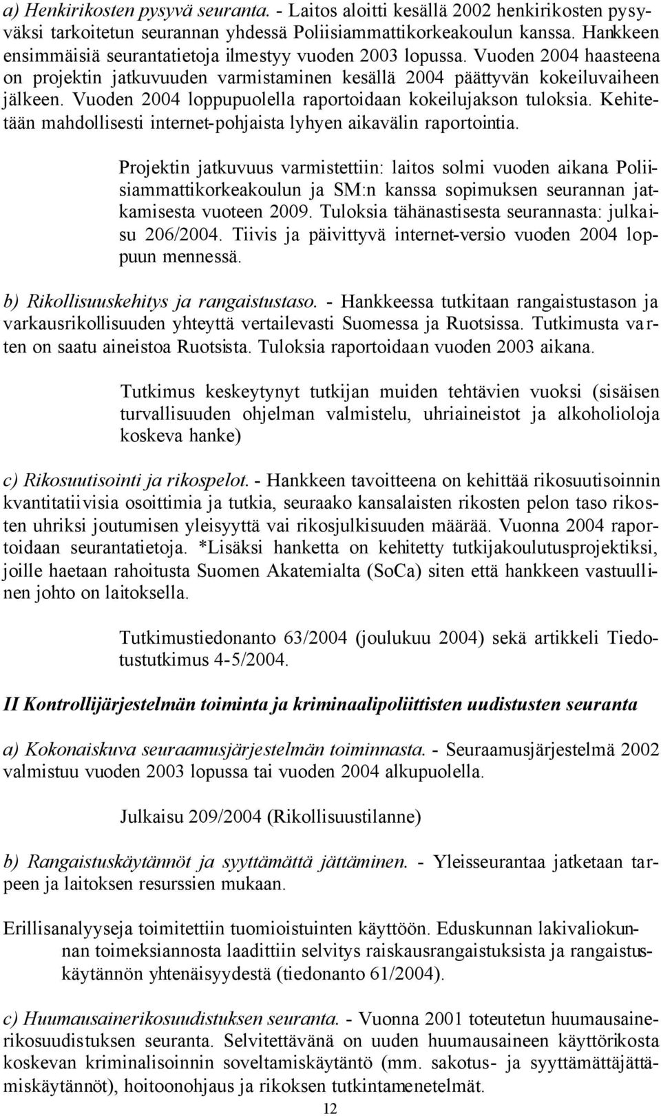 Vuoden 2004 loppupuolella raportoidaan kokeilujakson tuloksia. Kehitetään mahdollisesti internet-pohjaista lyhyen aikavälin raportointia.