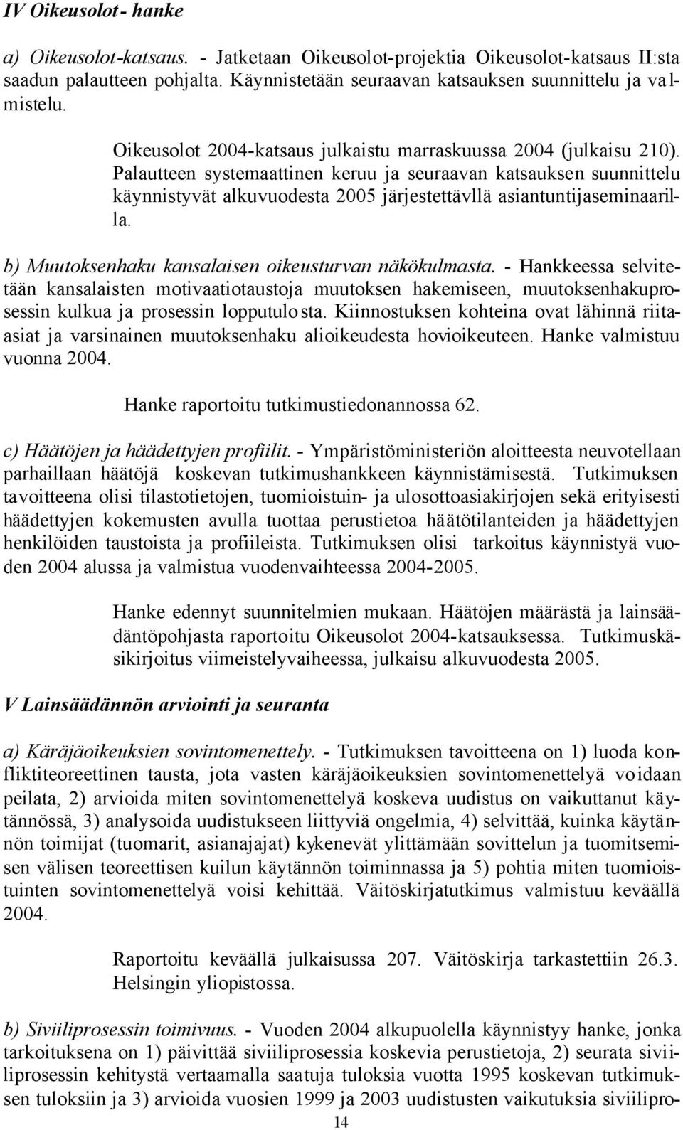 Palautteen systemaattinen keruu ja seuraavan katsauksen suunnittelu käynnistyvät alkuvuodesta 2005 järjestettävllä asiantuntijaseminaarilla. b) Muutoksenhaku kansalaisen oikeusturvan näkökulmasta.