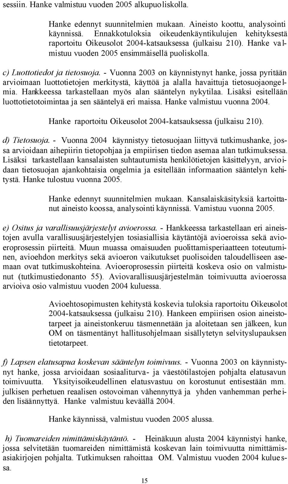 - Vuonna 2003 on käynnistynyt hanke, jossa pyritään arvioimaan luottotietojen merkitystä, käyttöä ja alalla havaittuja tietosuojaonge l- mia. Hankkeessa tarkastellaan myös alan sääntelyn nykytilaa.