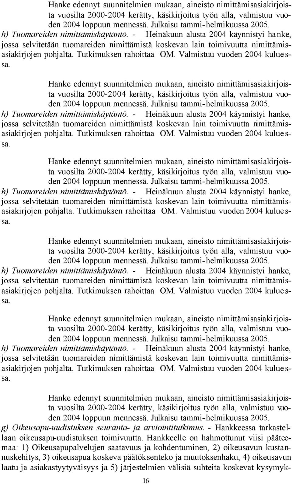 Tutkimuksen rahoittaa OM. Valmistuu vuoden 2004 kulue s- sa.   Tutkimuksen rahoittaa OM. Valmistuu vuoden 2004 kulue s- sa.   Tutkimuksen rahoittaa OM. Valmistuu vuoden 2004 kulue s- sa.   Tutkimuksen rahoittaa OM. Valmistuu vuoden 2004 kulue s- sa.   Tutkimuksen rahoittaa OM. Valmistuu vuoden 2004 kulue s- sa.  g) Oikeusapu-uudistuksen seuranta- ja arviointitutkimus.
