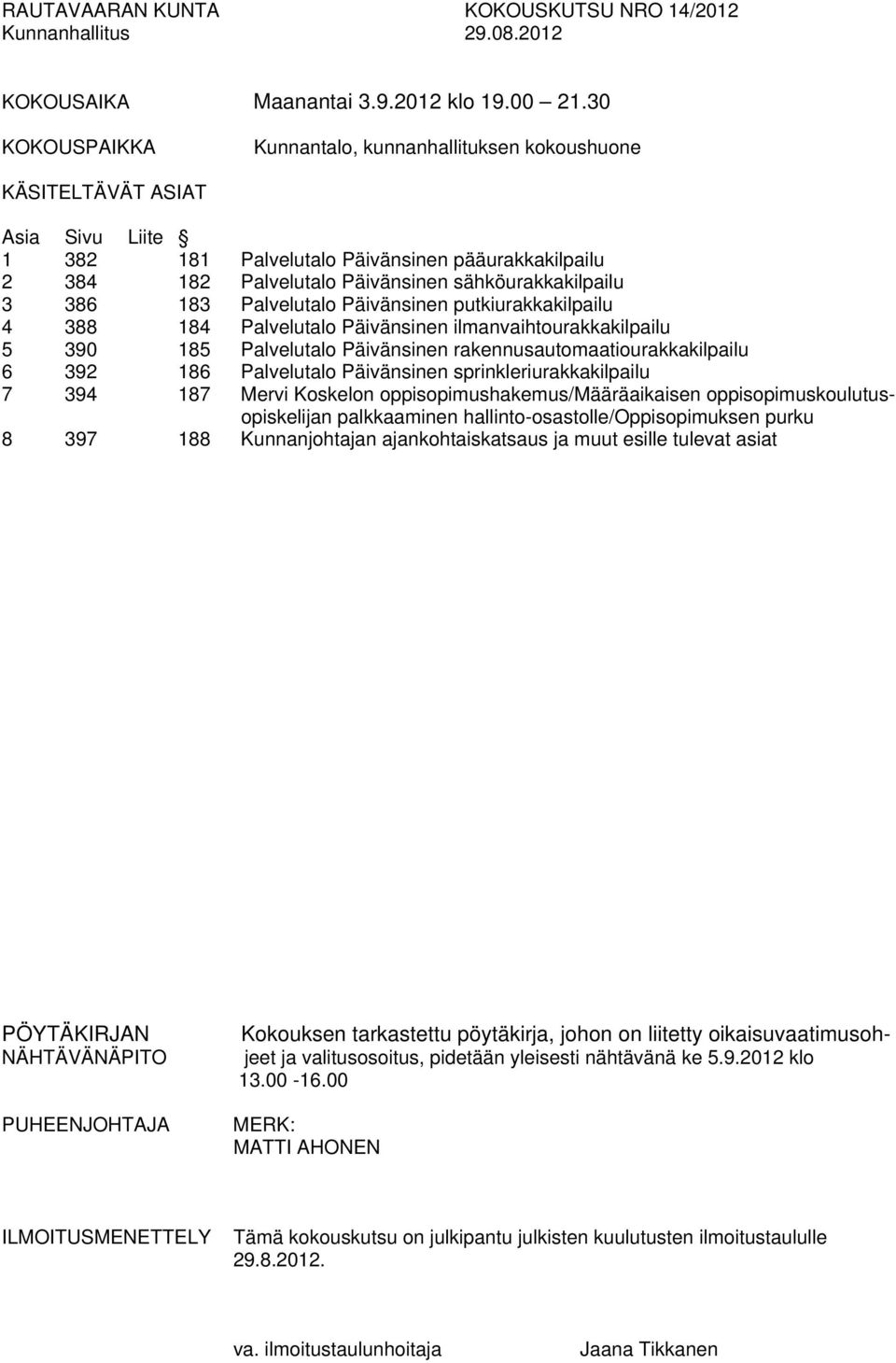 3 386 183 Palvelutalo Päivänsinen putkiurakkakilpailu 4 388 184 Palvelutalo Päivänsinen ilmanvaihtourakkakilpailu 5 390 185 Palvelutalo Päivänsinen rakennusautomaatiourakkakilpailu 6 392 186